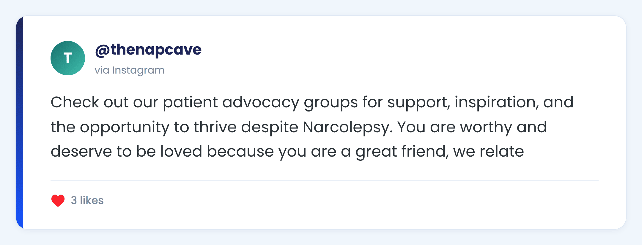 Instagram comment from @thenapcave: Check out our patient advocacy groups for support, inspiration, and the opportunity to thrive despite Narcolepsy. You are worthy and deserve to be loved because you are a great friend, we relate